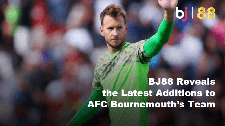 BJ88 Reveals the Latest Additions to AFC Bournemouth's Team